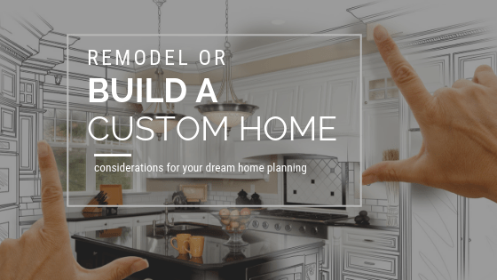 Remodel or Build a New Custom Home