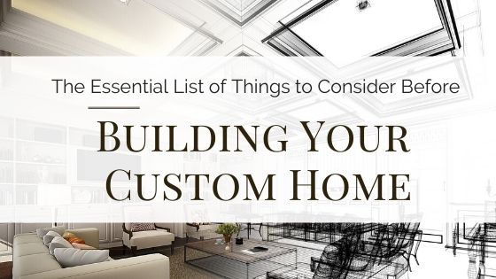 Things to consider before building your custom home