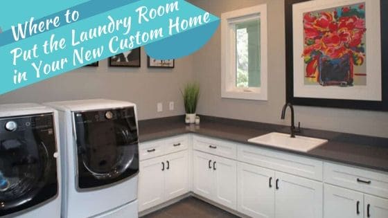 Where to Put Your Laundry Room in Your New Custom Home